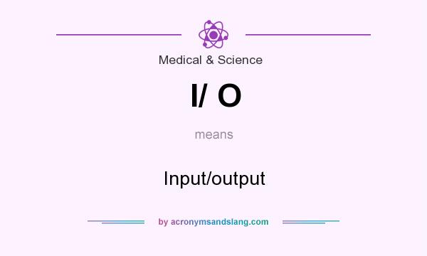 What does I/ O mean? It stands for Input/output