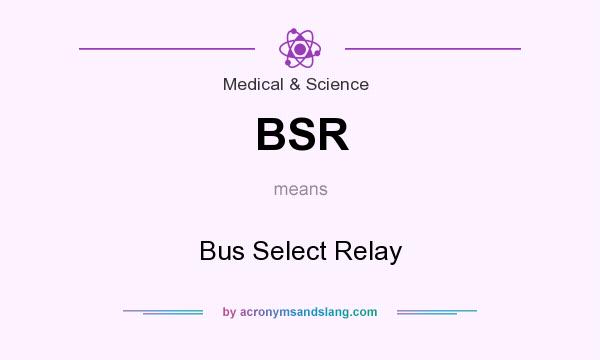 What does BSR mean? It stands for Bus Select Relay