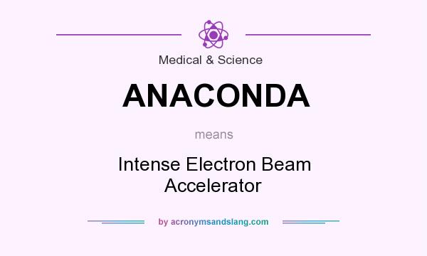 What does ANACONDA mean? It stands for Intense Electron Beam Accelerator