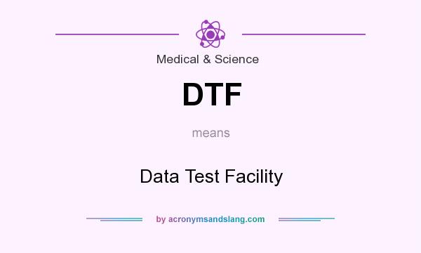 What does DTF mean? It stands for Data Test Facility