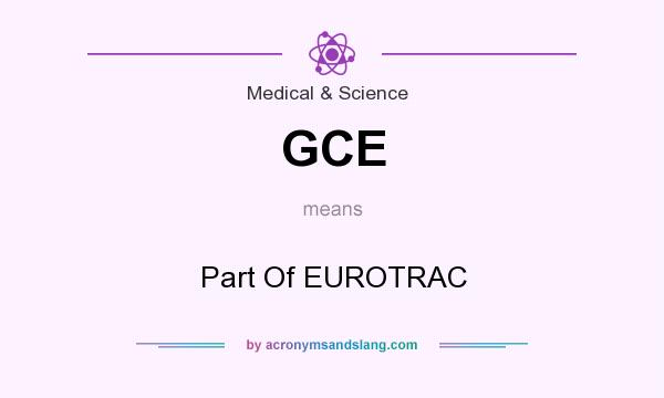 What does GCE mean? It stands for Part Of EUROTRAC