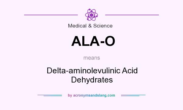 What does ALA-O mean? It stands for Delta-aminolevulinic Acid Dehydrates