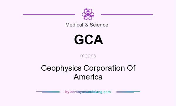 What does GCA mean? It stands for Geophysics Corporation Of America