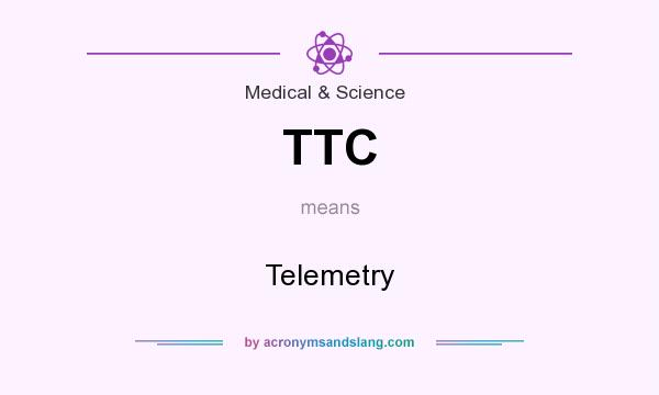 What does TTC mean? It stands for Telemetry