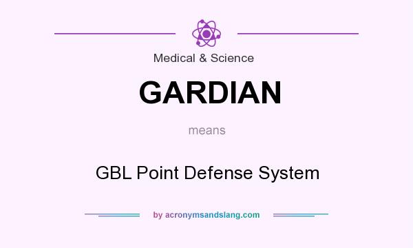 What does GARDIAN mean? It stands for GBL Point Defense System