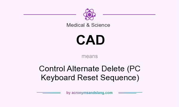 What does CAD mean? It stands for Control Alternate Delete (PC Keyboard Reset Sequence)