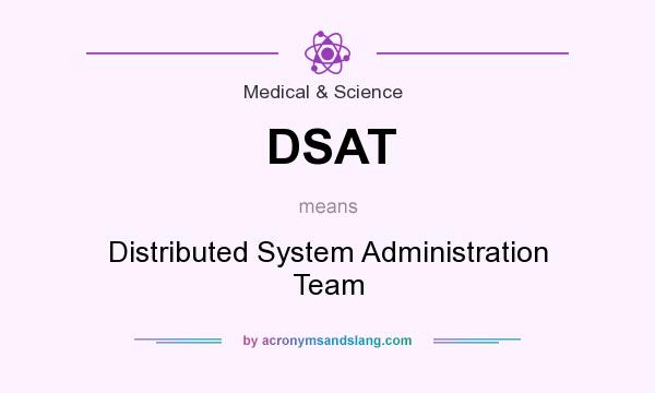 What does DSAT mean? It stands for Distributed System Administration Team
