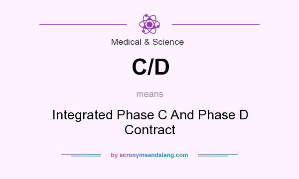 What does C/D mean? It stands for Integrated Phase C And Phase D Contract