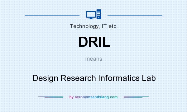 What does DRIL mean? It stands for Design Research Informatics Lab