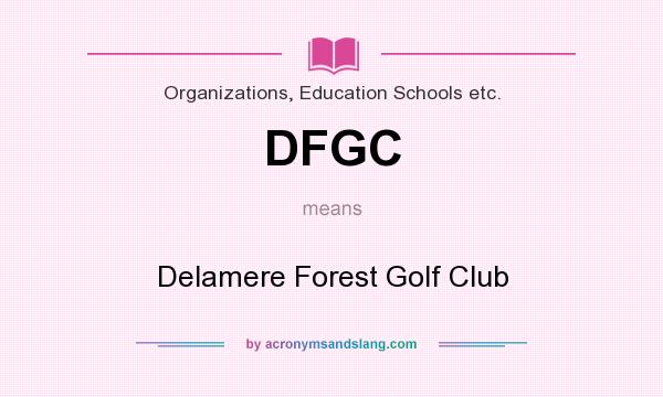 What does DFGC mean? It stands for Delamere Forest Golf Club
