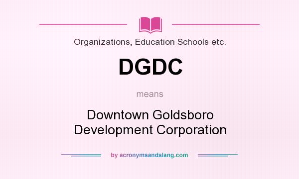 What does DGDC mean? It stands for Downtown Goldsboro Development Corporation