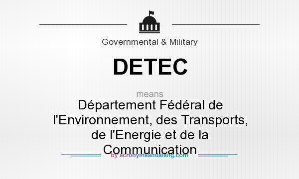 What does DETEC mean? It stands for Département Fédéral de l`Environnement, des Transports, de l`Energie et de la Communication