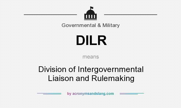 What does DILR mean? It stands for Division of Intergovernmental Liaison and Rulemaking