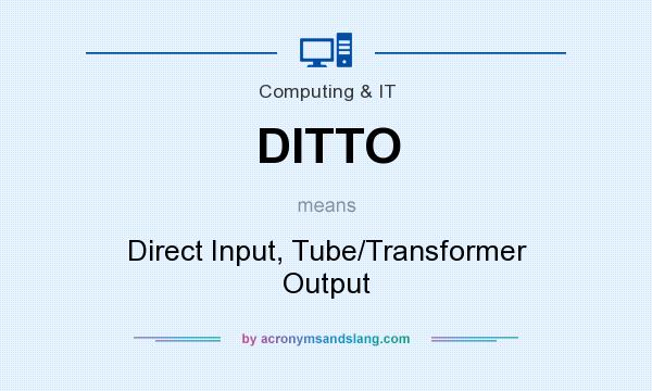 What does DITTO mean? It stands for Direct Input, Tube/Transformer Output