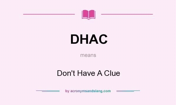 What does DHAC mean? It stands for Don`t Have A Clue