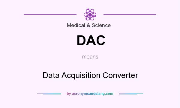 What does DAC mean? It stands for Data Acquisition Converter
