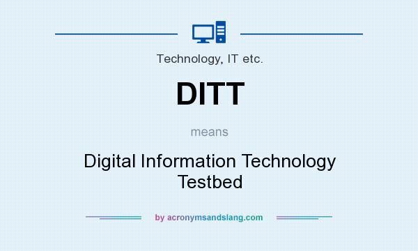 What does DITT mean? It stands for Digital Information Technology Testbed