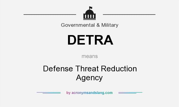 What does DETRA mean? It stands for Defense Threat Reduction Agency