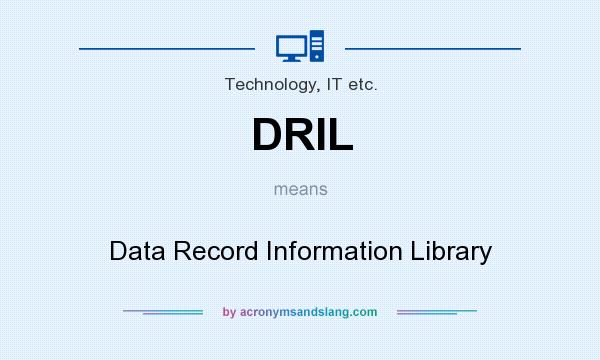 What does DRIL mean? It stands for Data Record Information Library