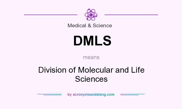 What does DMLS mean? It stands for Division of Molecular and Life Sciences