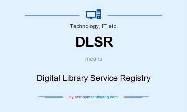 What does DLSR mean? It stands for Digital Library Service Registry