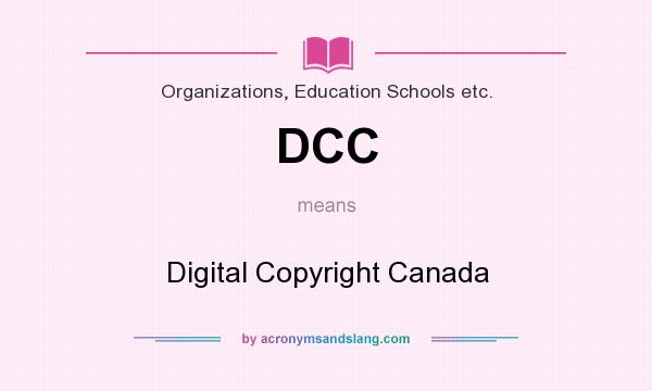What does DCC mean? It stands for Digital Copyright Canada