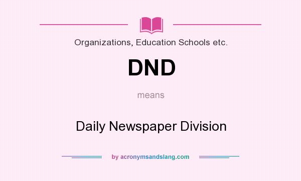 What does DND mean? It stands for Daily Newspaper Division