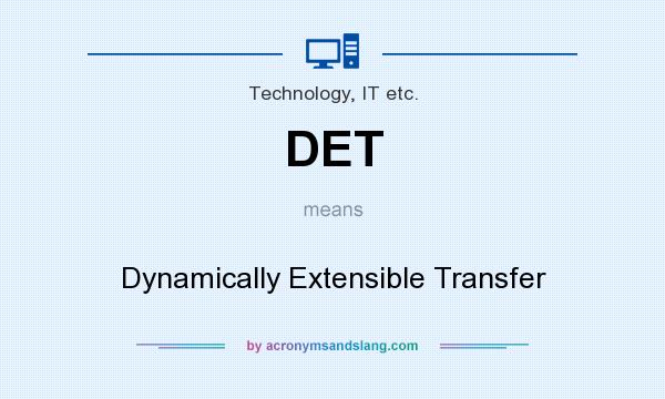 What does DET mean? It stands for Dynamically Extensible Transfer