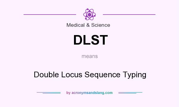 What does DLST mean? It stands for Double Locus Sequence Typing