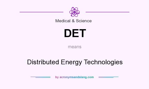What does DET mean? It stands for Distributed Energy Technologies