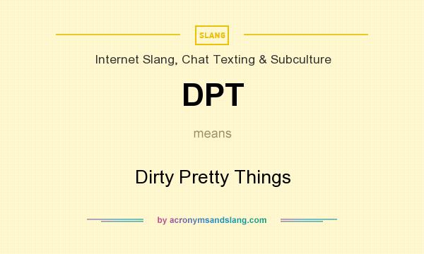 What does DPT mean? It stands for Dirty Pretty Things