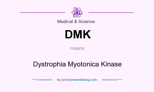 What does DMK mean? It stands for Dystrophia Myotonica Kinase