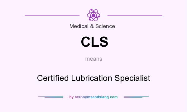 What does CLS mean? It stands for Certified Lubrication Specialist
