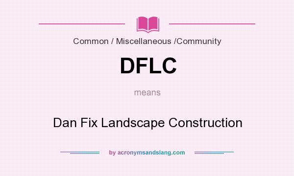 What does DFLC mean? It stands for Dan Fix Landscape Construction