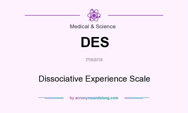 What does DES mean? It stands for Dissociative Experience Scale