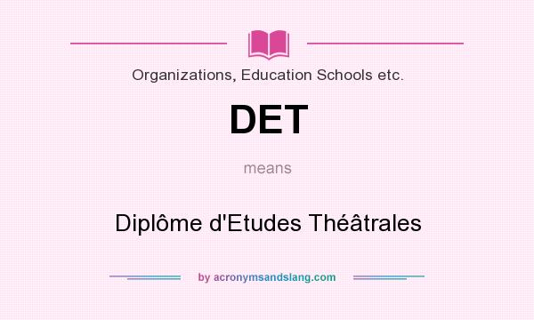 What does DET mean? It stands for Diplôme d`Etudes Théâtrales