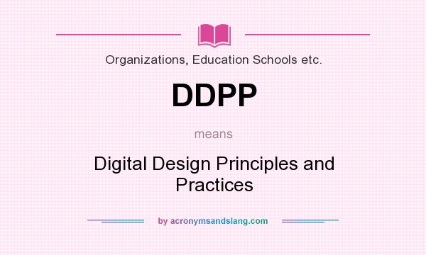 What does DDPP mean? It stands for Digital Design Principles and Practices