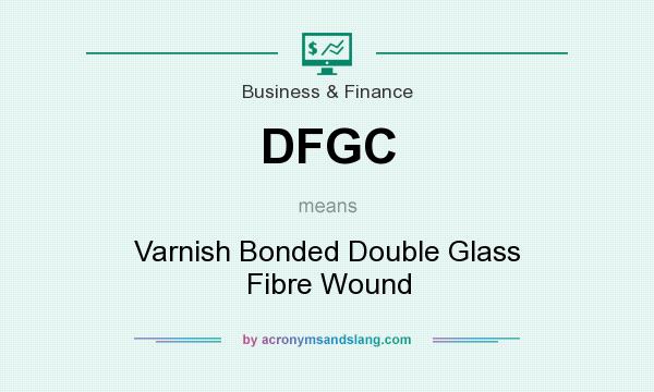 What does DFGC mean? It stands for Varnish Bonded Double Glass Fibre Wound