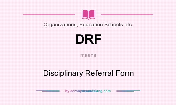 What does DRF mean? It stands for Disciplinary Referral Form