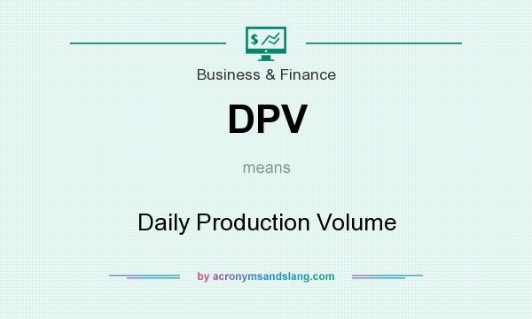 What does DPV mean? It stands for Daily Production Volume