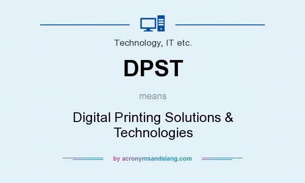 What does DPST mean? It stands for Digital Printing Solutions & Technologies