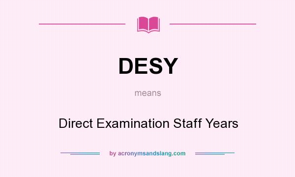 What does DESY mean? It stands for Direct Examination Staff Years