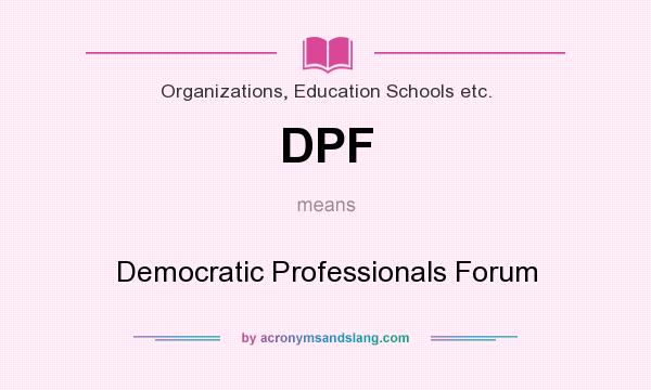 What does DPF mean? It stands for Democratic Professionals Forum