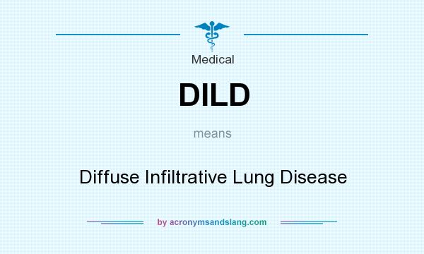 What does DILD mean? It stands for Diffuse Infiltrative Lung Disease