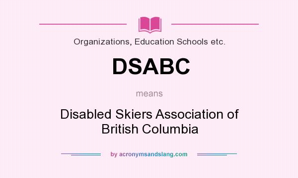 What does DSABC mean? It stands for Disabled Skiers Association of British Columbia