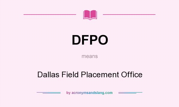 What does DFPO mean? It stands for Dallas Field Placement Office