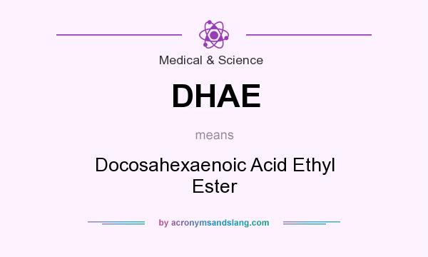 What does DHAE mean? It stands for Docosahexaenoic Acid Ethyl Ester