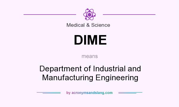 What does DIME mean? It stands for Department of Industrial and Manufacturing Engineering
