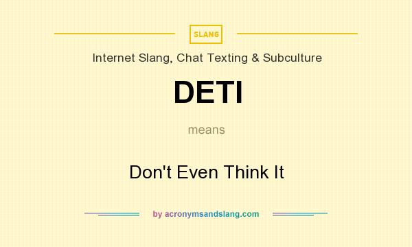 What does DETI mean? It stands for Don`t Even Think It