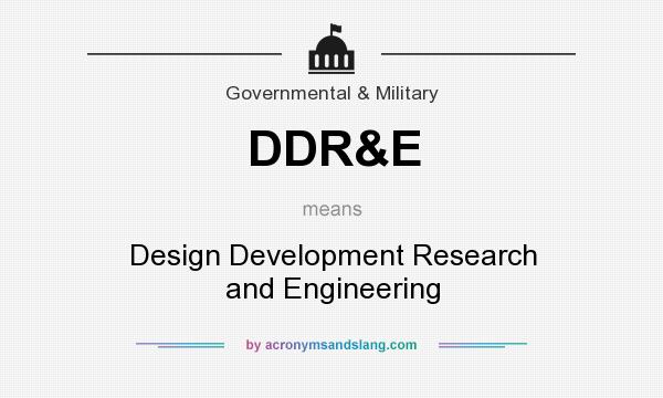 What does DDR&E mean? It stands for Design Development Research and Engineering
